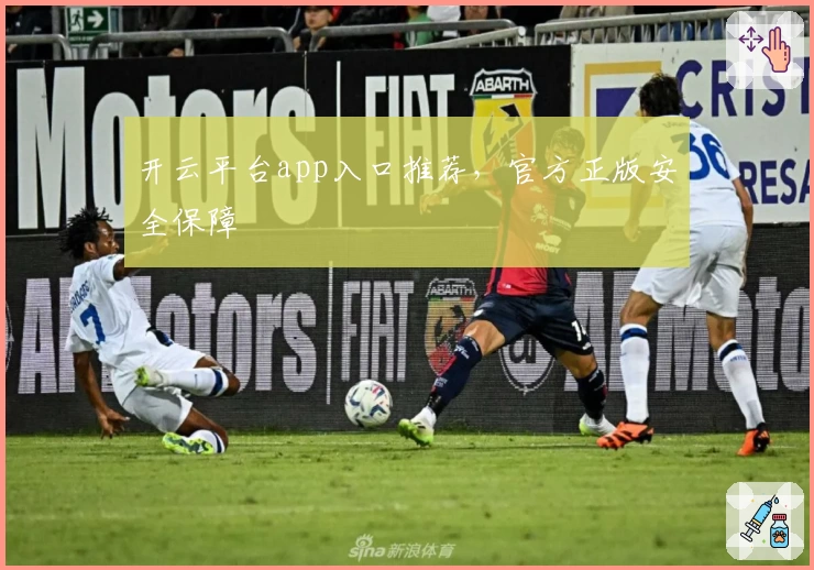 开云平台app入口推荐，官方正版安全保障