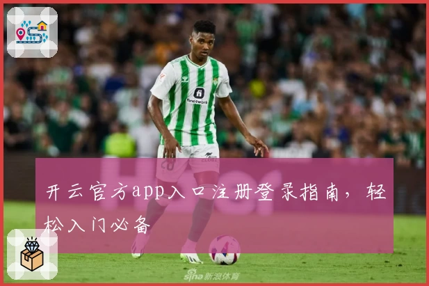 开云官方app入口注册登录指南，轻松入门必备