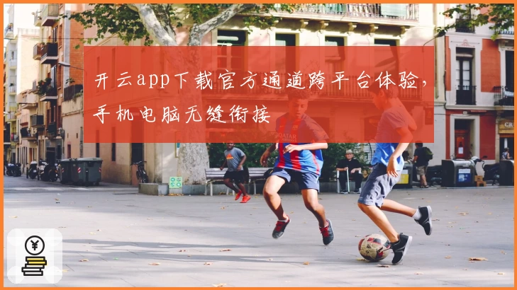 开云app下载官方通道跨平台体验，手机电脑无缝衔接
