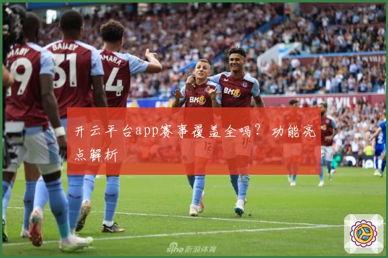 开云平台app赛事覆盖全吗？功能亮点解析