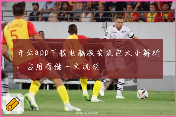 开云app下载电脑版安装包大小解析，占用存储一文说明