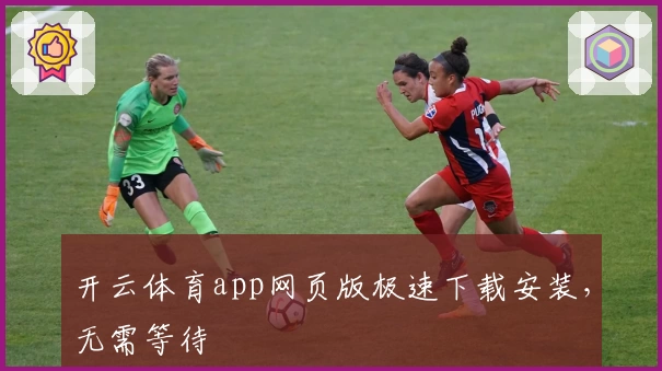 开云体育app网页版极速下载安装，无需等待