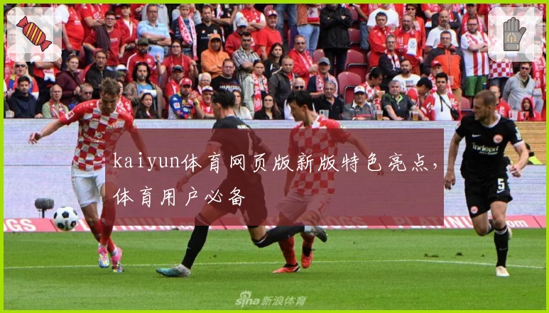 kaiyun体育网页版新版特色亮点,体育用户必备