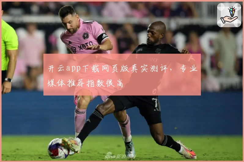 开云app下载网页版真实测评，专业媒体推荐指数很高