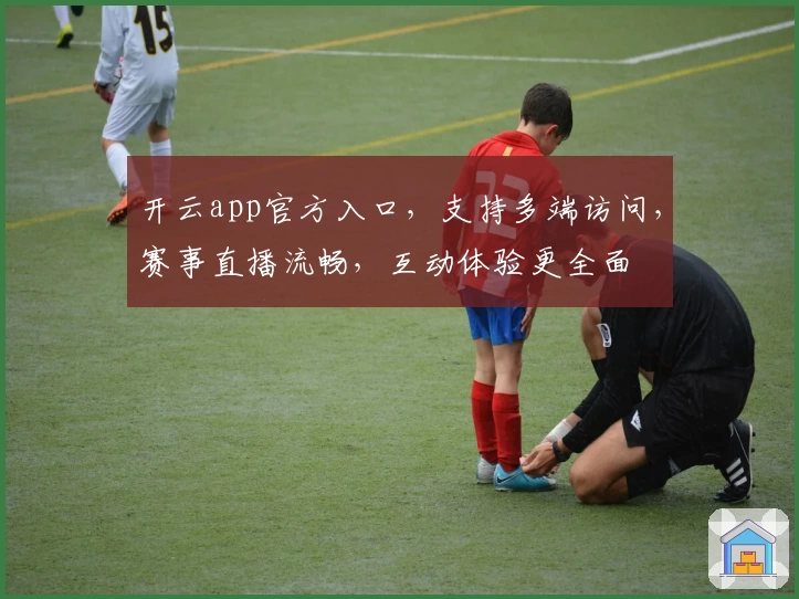 开云app官方入口,支持多端访问,赛事直播流畅,互动体验更全面